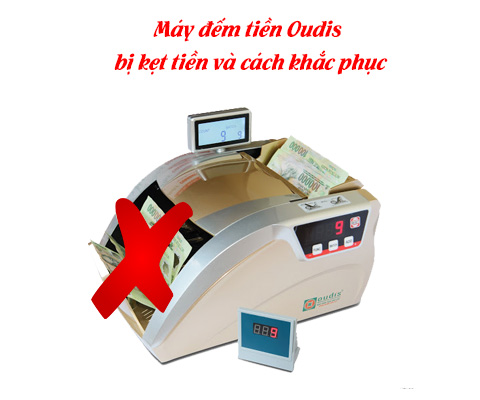 máy đếm tiền Oudis bị kẹt tiền và cách khắc phục