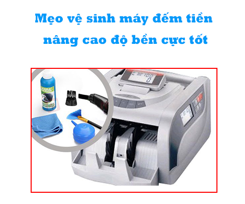 Mẹo vệ sinh máy đếm tiền nâng cao độ bền cực tốt