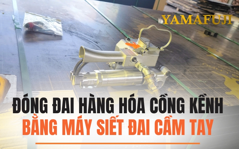 Đóng đai hàng hóa cồng kềnh bằng máy siết đai cầm tay