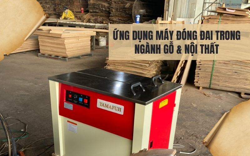 Ứng dụng máy đóng đai trong ngành gỗ & nội thất