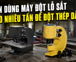 Hình ảnh Nên dùng máy đột lỗ sắt bao nhiêu tấn để đột thép dày?