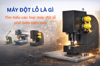 Máy đột lỗ là gì? Tìm hiểu các loại máy đột lỗ phổ biến hiện nay
