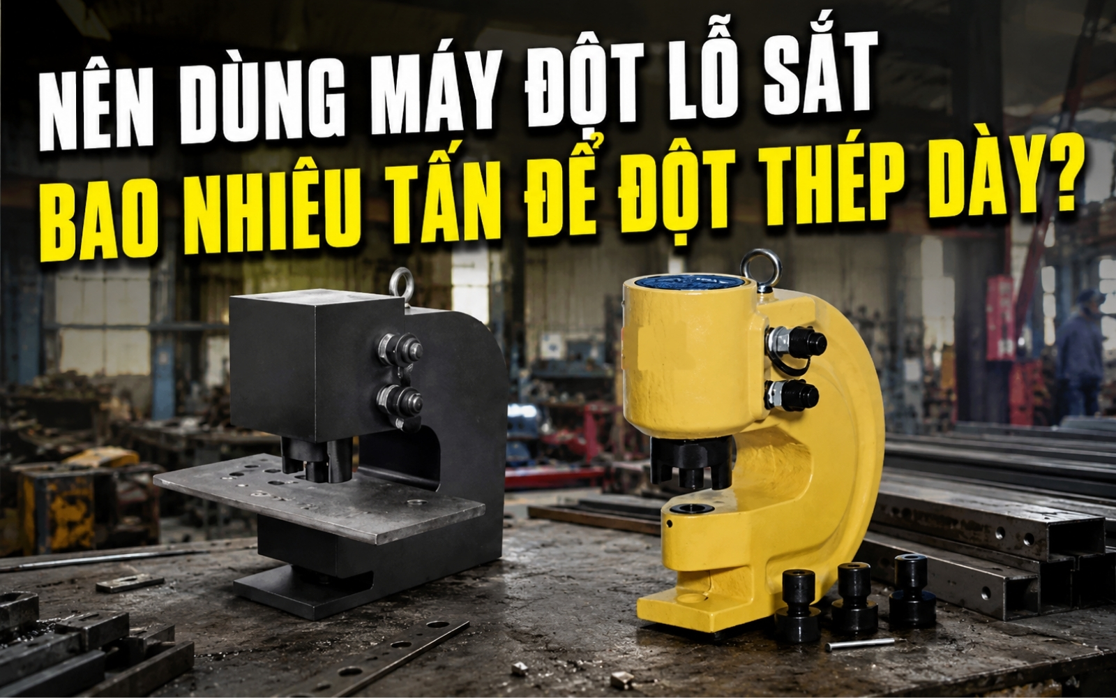 Nên dùng máy đột lỗ sắt bao nhiêu tấn để đột thép dày?