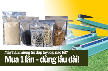 Máy hàn miệng túi dập tay loại nào tốt? Mua 1 lần – dùng lâu dài!