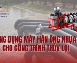 Hình ảnh Ứng dụng máy hàn ống nhựa cho công trình thủy lợi