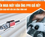 Hình ảnh Có nên mua máy hàn ống PPR giá rẻ? Kinh nghiệm mua máy bền