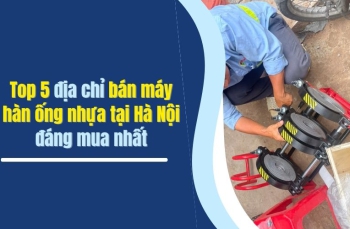 Top 5 địa chỉ bán máy hàn ống nhựa tại Hà Nội đáng mua nhất