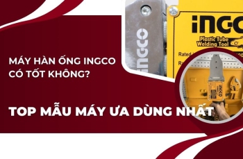 Máy hàn ống ingco có tốt không? Top mẫu máy ưa dùng nhất