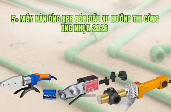 5+ máy hàn ống PPR đón đầu xu hướng thi công ống nhựa 2026