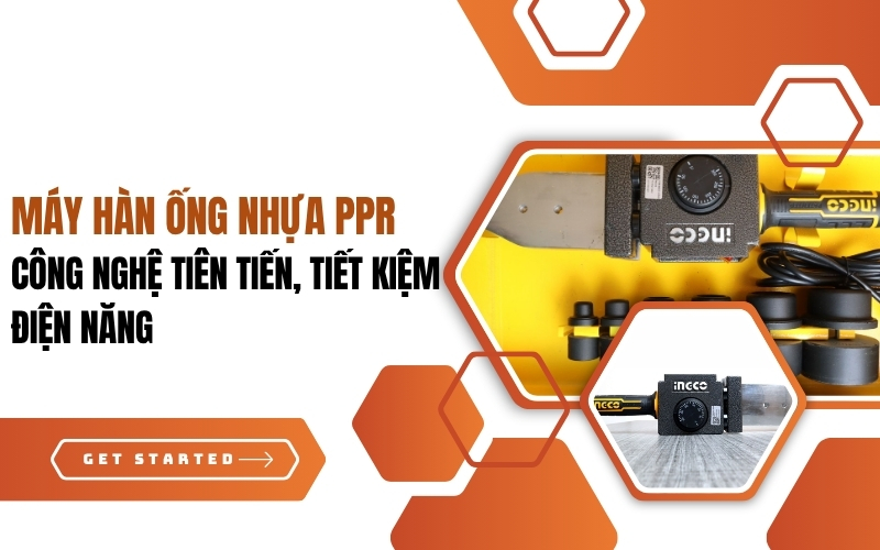 Máy hàn ống nhựa PPR - Công nghệ tiên tiến, tiết kiệm điện năng
