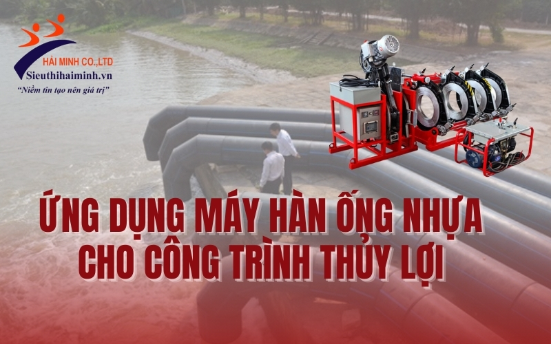 Ứng dụng máy hàn ống nhựa cho công trình thủy lợi