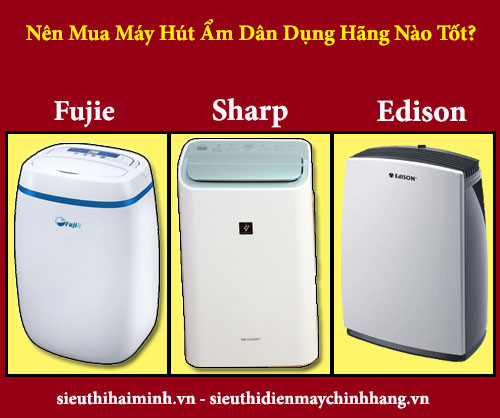 Nên Mua Máy Hút Ẩm Dân Dụng Sharp, Fujie Hay Edison Hãng Nào Tốt?