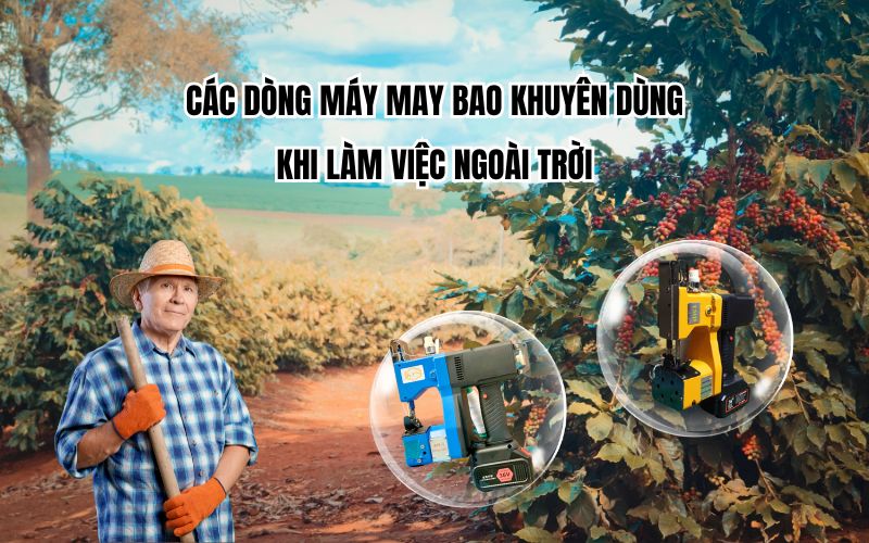 Các dòng máy may bao khuyên dùng khi làm việc ngoài trời