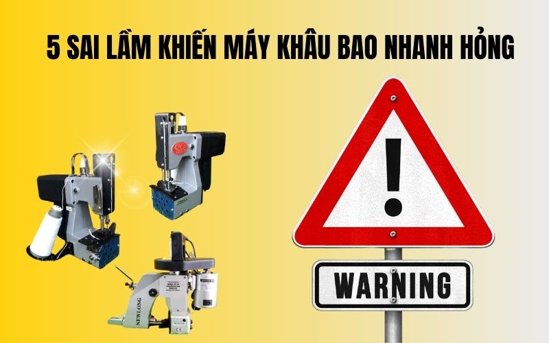 Cảnh báo 5 sai lầm khiến máy khâu bao nhanh hỏng