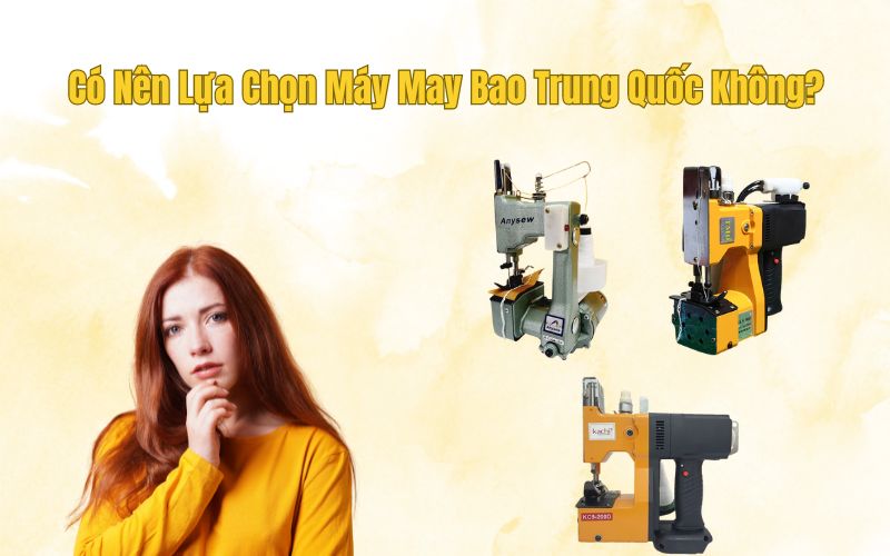 Có Nên Lựa Chọn Máy May Bao Trung Quốc Không