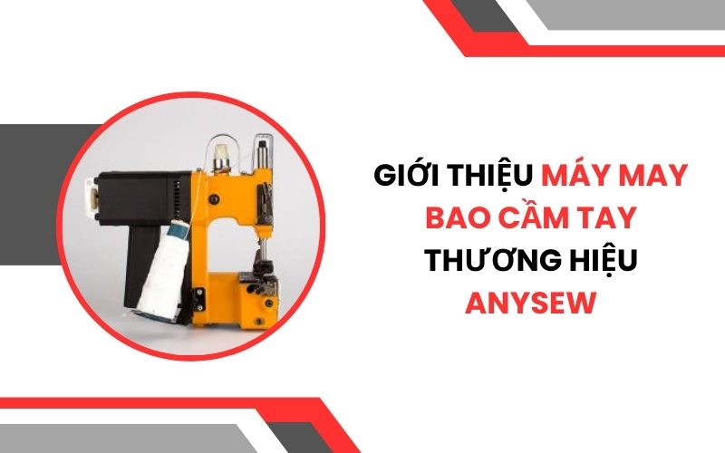 Giới Thiệu Máy May Bao Cầm Tay Thương Hiệu Anysew