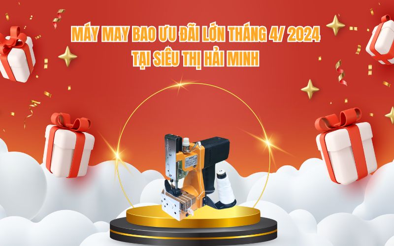 Máy may bao ưu đãi lớn tháng 4 2024 tại Siêu thị Hải Minh