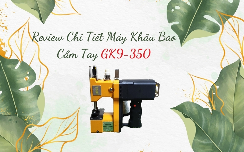 Review Chi Tiết Máy Khâu Bao Cầm Tay GK9-350