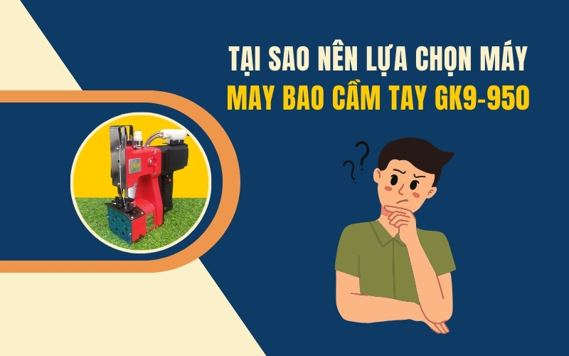 Tại Sao Nên Lựa Chọn Máy May Bao Cầm Tay GK9-950