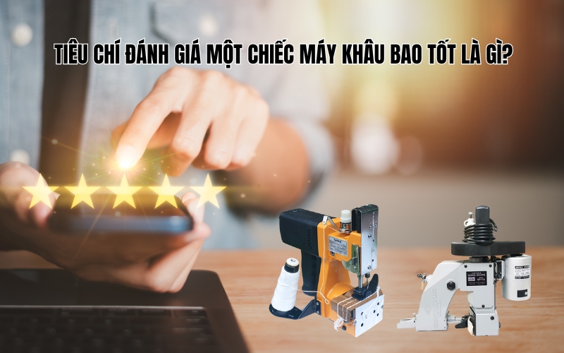 Tiêu chí đánh giá một chiếc máy khâu bao tốt là gì