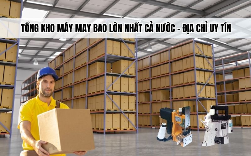 Tổng kho máy may bao lớn nhất cả nước - địa chỉ uy tín