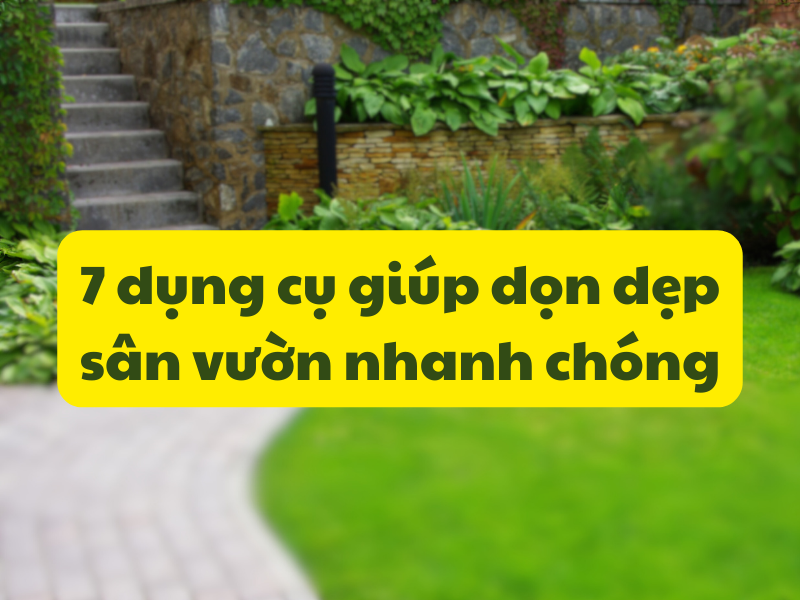 7 dụng cụ giúp dọn dẹp sân vườn nhanh chóng