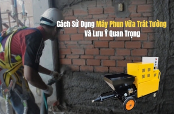 Cách Sử Dụng Máy Phun Vữa Trát Tường Và Lưu Ý Quan Trọng