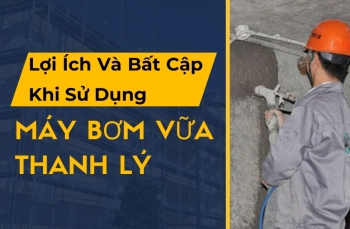 Lợi Ích Và Bất Cập Khi Sử Dụng Máy Bơm Vữa Thanh Lý