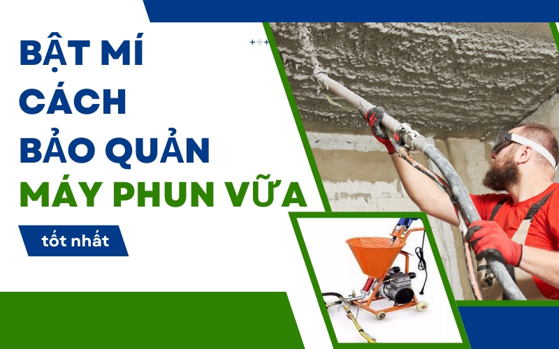 Bật Mí Cách Bảo Quản Máy Phun Vữa Tốt Nhất