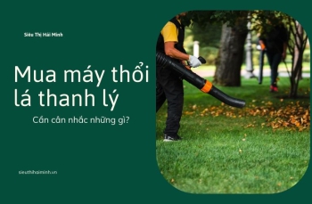Mua máy thổi lá thanh lý: Cần cân nhắc những gì