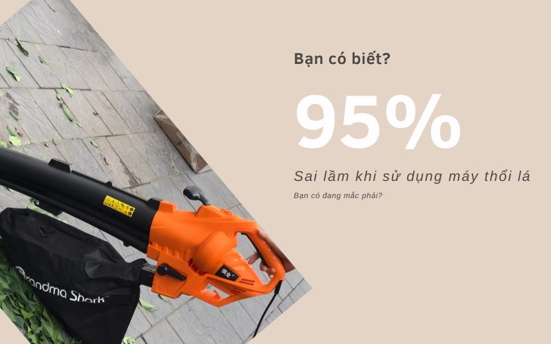 5 Sai lầm khi sử dụng máy thổi lá 