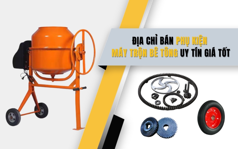 Địa chỉ bán phụ kiện máy trộn bê tông uy tín giá tốt
