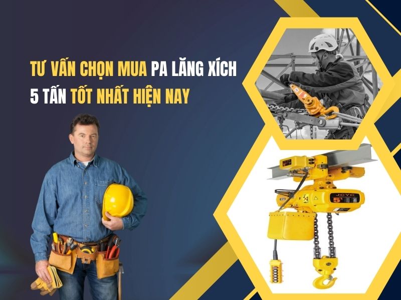 Tư vấn chọn mua pa lăng xích 5 tấn tốt nhất hiện nay