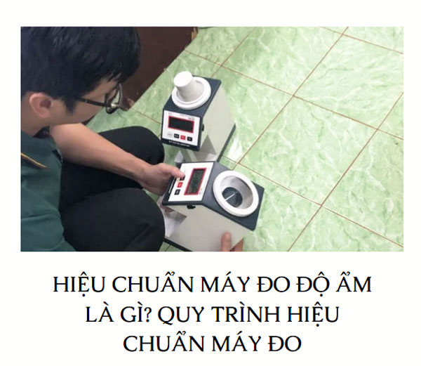Hiệu chuẩn máy đo độ ẩm là gì? Quy trình hiệu chuẩn máy đo
