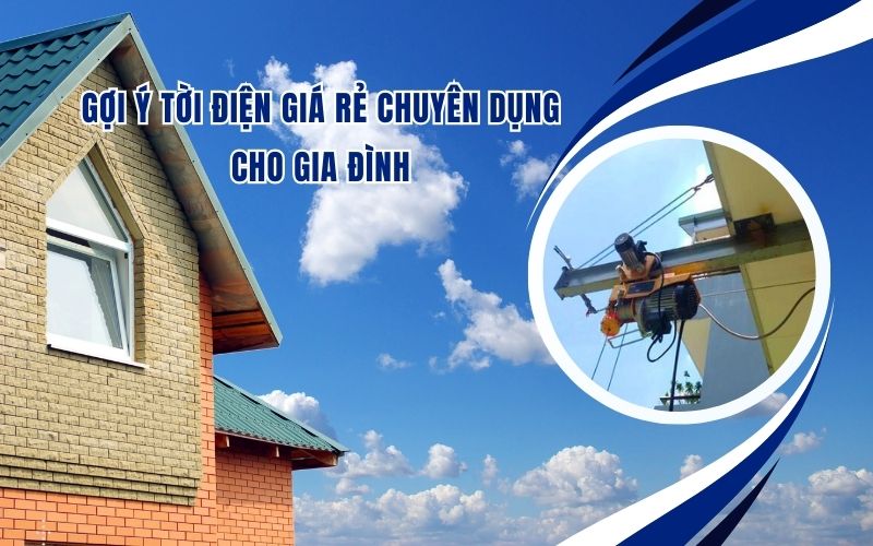 Gợi Ý Tời Điện Giá Rẻ Chuyên Dụng Cho Gia Đình