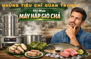 Những Tiêu Chí Quan Trọng Khi Mua Máy Hấp Giò Chả