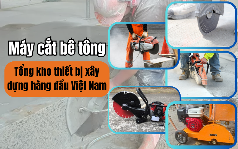 Máy cắt bê tông - Tổng kho thiết bị xây dựng hàng đầu Việt Nam
