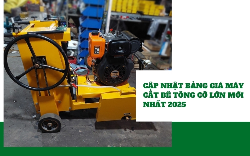 Cập nhật bảng giá máy cắt bê tông cỡ lớn mới nhất 2025