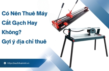 Có Nên Thuê Máy Cắt Gạch Hay Không? Gợi ý địa chỉ thuê