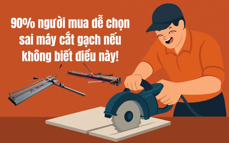 90% người mua dễ chọn sai máy cắt gạch nếu không biết điều này!