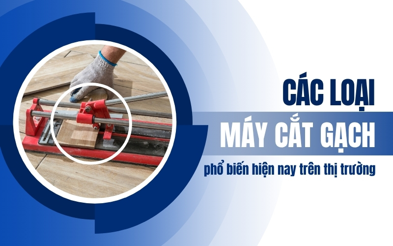 Các loại máy cắt gạch phổ biến hiện nay trên thị trường