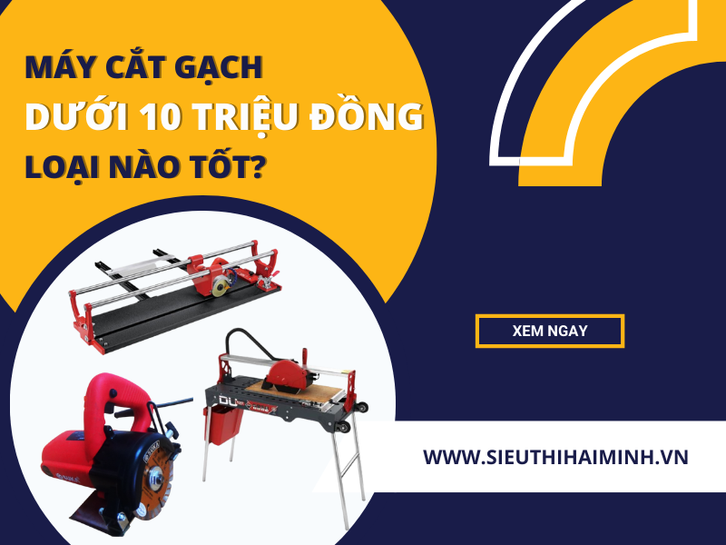 MÁY CẮT GẠCH DƯỚI 10 TRIỆU ĐỒNG LOẠI NÀO TỐT