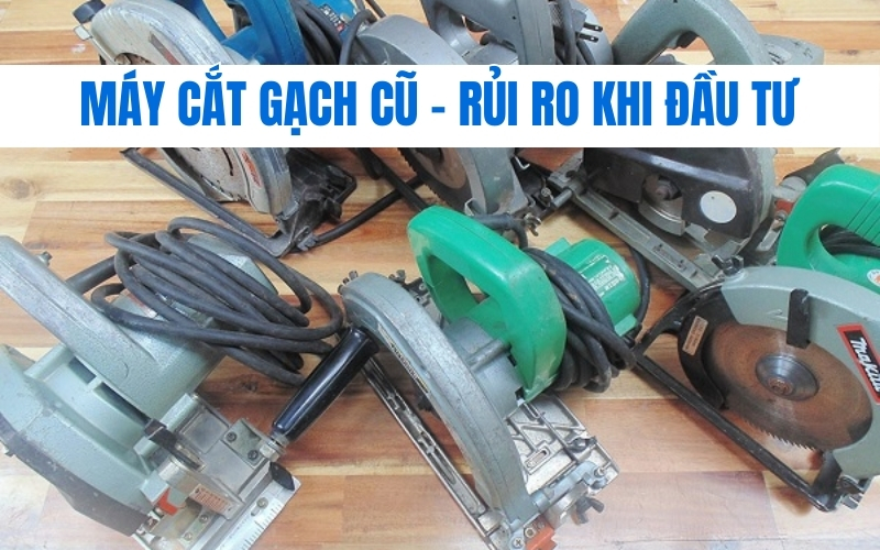 Máy Cắt Gạch Cũ - Rủi Ro Khi Đầu Tư