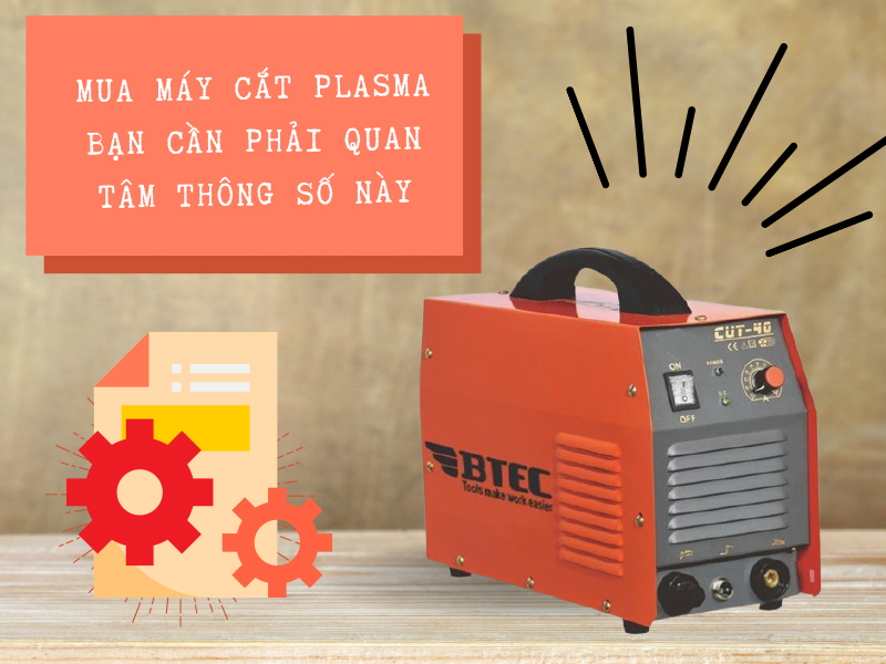 Mua Máy Cắt Plasma Bạn Cần Phải Quan Tâm Thông Số Này