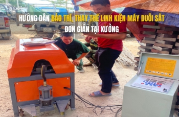 Hướng dẫn bảo trì, thay thế linh kiện máy duỗi sắt đơn giản tại xưởng
