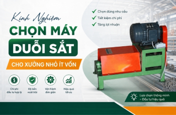 Kinh nghiệm chọn máy duỗi sắt cho xưởng nhỏ ít vốn