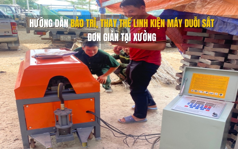 Hướng dẫn bảo trì, thay thế linh kiện máy duỗi sắt đơn giản tại xưởng