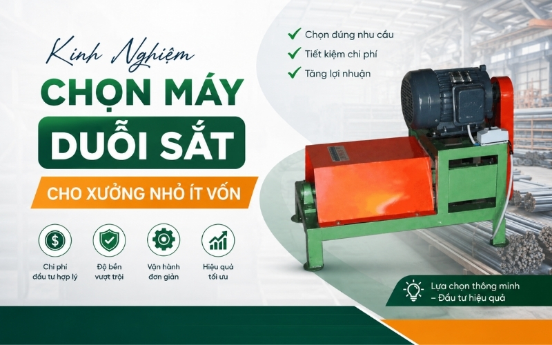 Kinh nghiệm chọn máy duỗi sắt cho xưởng nhỏ ít vốn