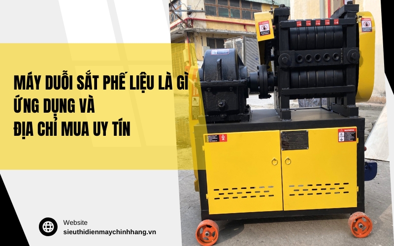 Máy duỗi sắt phế liệu là gì - Ứng dụng và địa chỉ mua uy tín