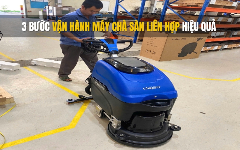 3 bước vận hành máy chà sàn liên hợp hiệu quả